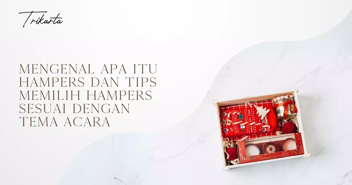 Mengenal Apa Itu Hampers dan Tips Memilih Hampers Sesuai Dengan Tema Acara