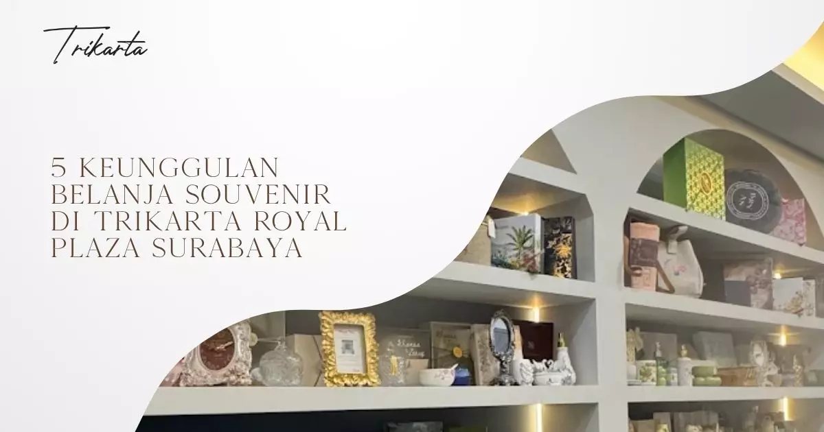 5 Keunggulan Belanja Souvenir di Trikarta Royal Plaza Surabaya