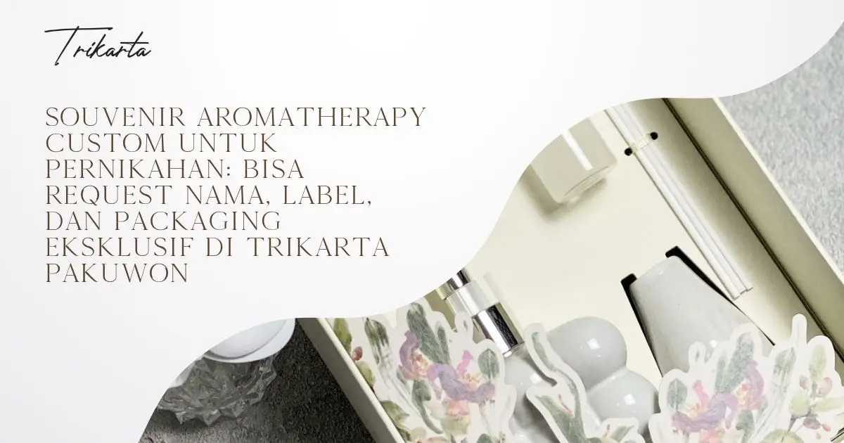 Souvenir Aromatherapy Custom untuk Pernikahan: Bisa Request Nama, Label, dan Packaging Eksklusif di Trikarta Pakuwon