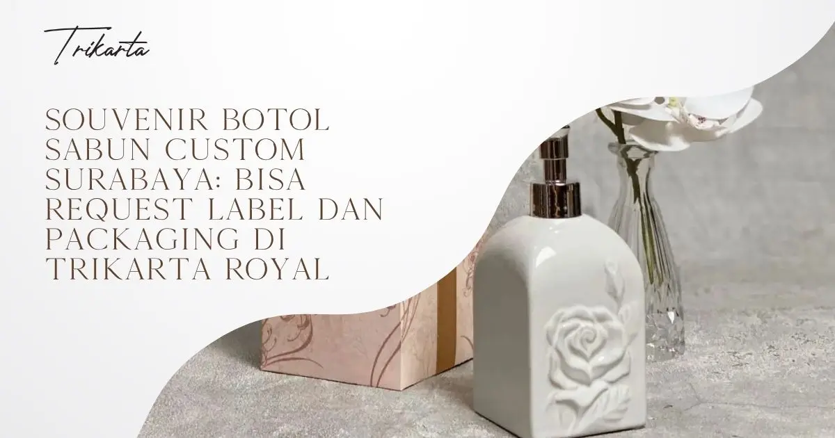 Souvenir Botol Sabun Custom Surabaya: Bisa Request Label dan Packaging di Trikarta Royal